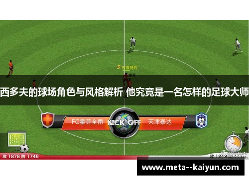 西多夫的球场角色与风格解析 他究竟是一名怎样的足球大师 西多夫的球场角色与风格解析 他究竟是一名怎样的足球大师
