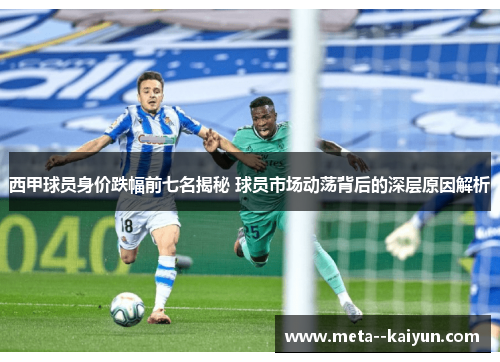 西甲球员身价跌幅前七名揭秘 球员市场动荡背后的深层原因解析