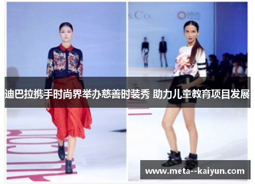迪巴拉携手时尚界举办慈善时装秀 助力儿童教育项目发展