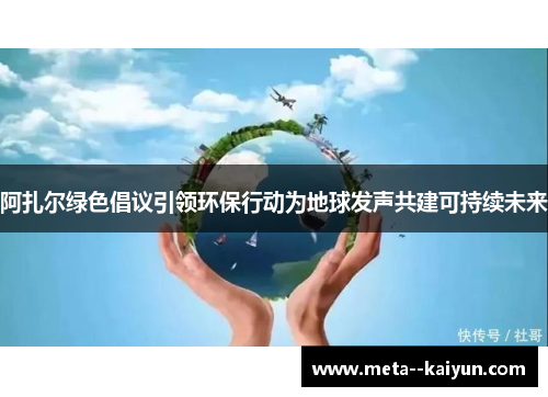 阿扎尔绿色倡议引领环保行动为地球发声共建可持续未来