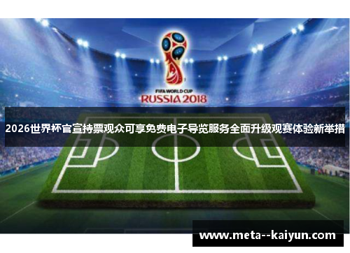 2026世界杯官宣持票观众可享免费电子导览服务全面升级观赛体验新举措