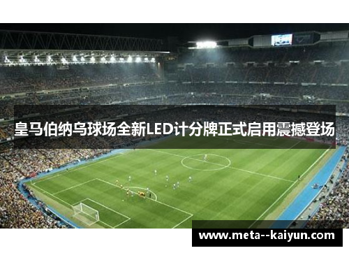 皇马伯纳乌球场全新LED计分牌正式启用震撼登场
