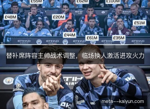 替补席阵容主帅战术调整，临场换人激活进攻火力